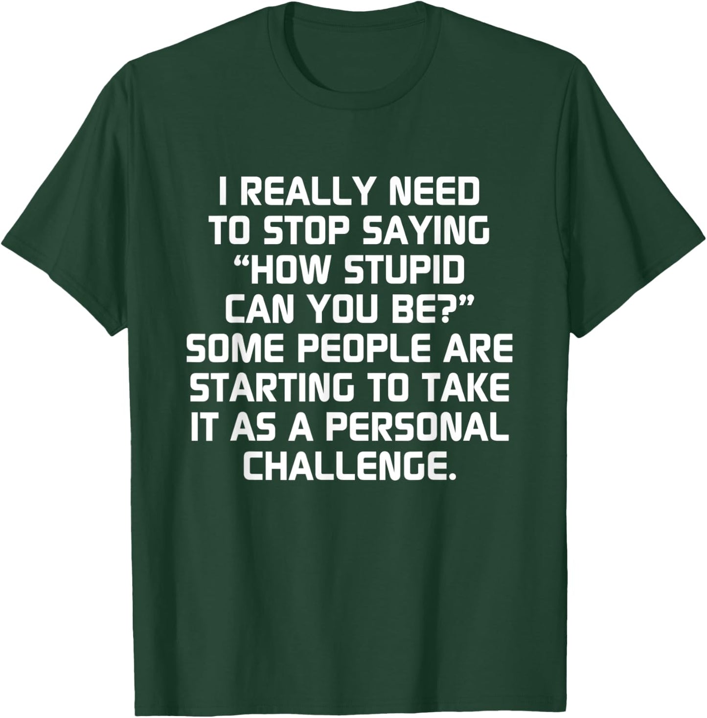 Stupid People Funny How Stupid Can You Be T-Shirt - T-Shirt | Forest