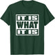 'It is What It is' - Witty Phrase Graphic Chill Attitude 113 T-Shirt - T-Shirt | Forest