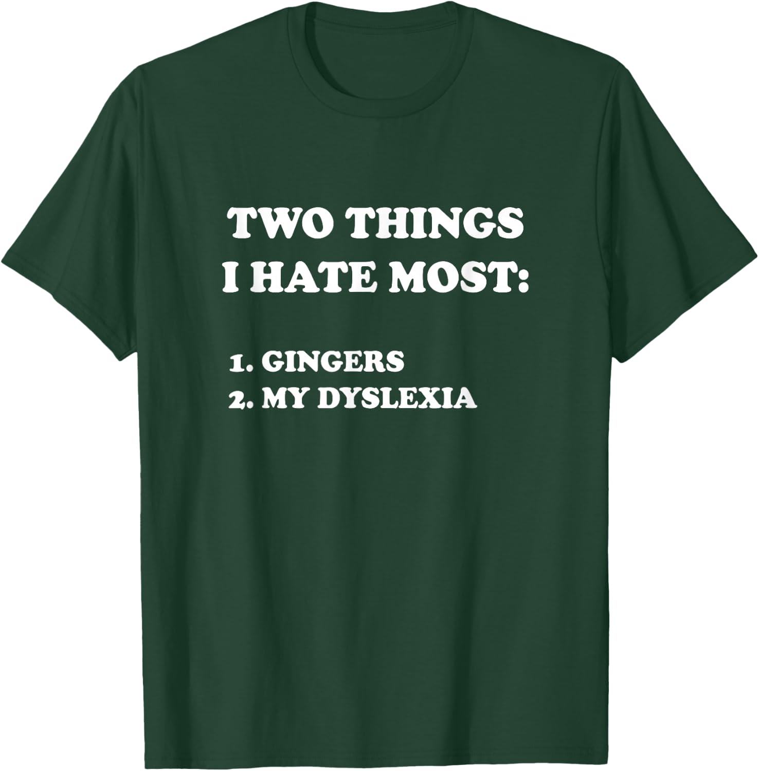 Two Things I Hate Most Gingers And My Dyslexia T-Shirt - T-Shirt | Forest