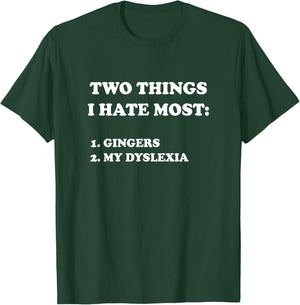 Two Things I Hate Most Gingers And My Dyslexia T-Shirt - T-Shirt | Forest