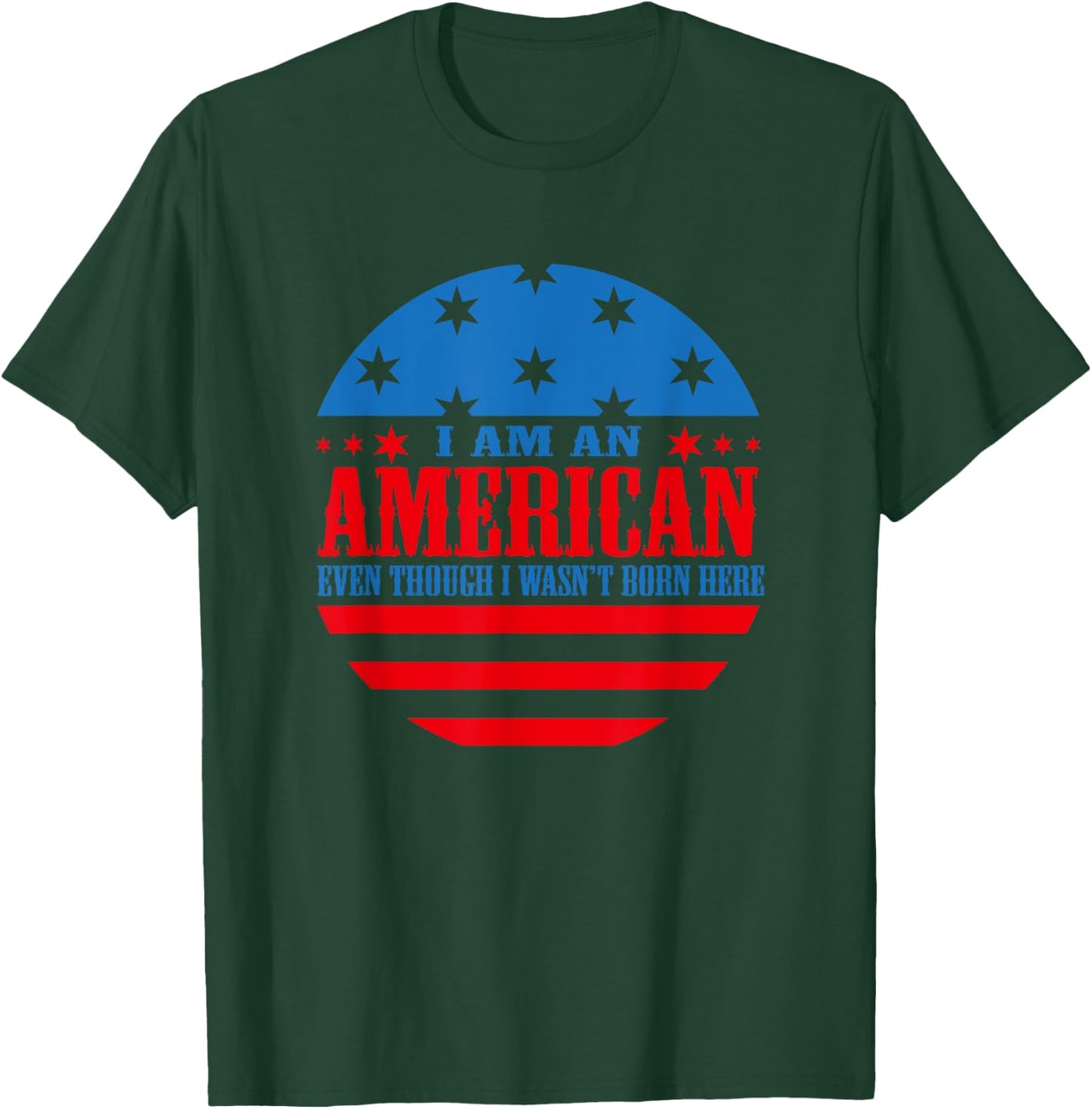 I Am an American Even Though I Wasn't Born Here T-Shirt - T-Shirt | Forest