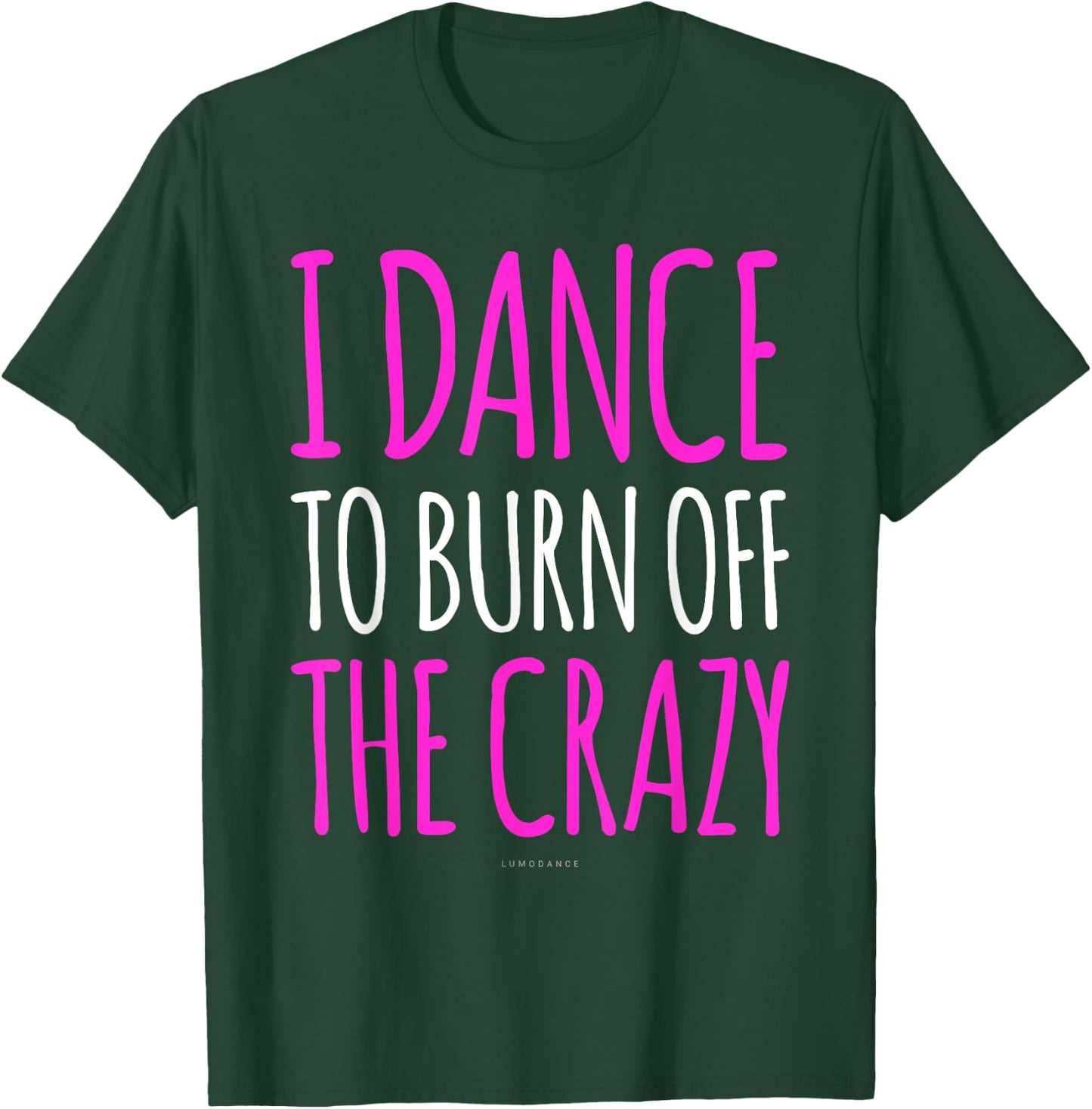 Funny Dance Gift : I Dance To Burn Off The Crazy T-Shirt - T-Shirt | Forest