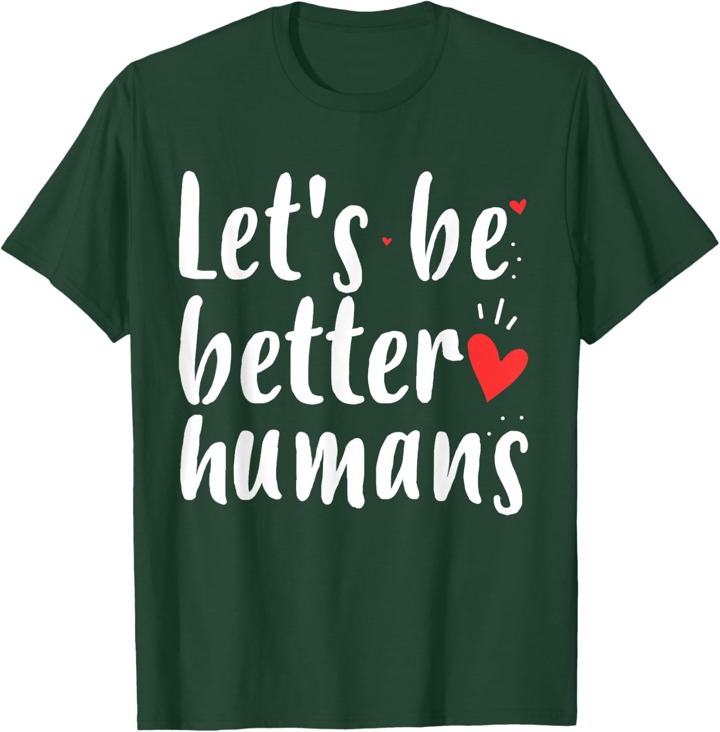 Let's Be Better Humans Kind Gift Shirt T-Shirt - T-Shirt | Forest