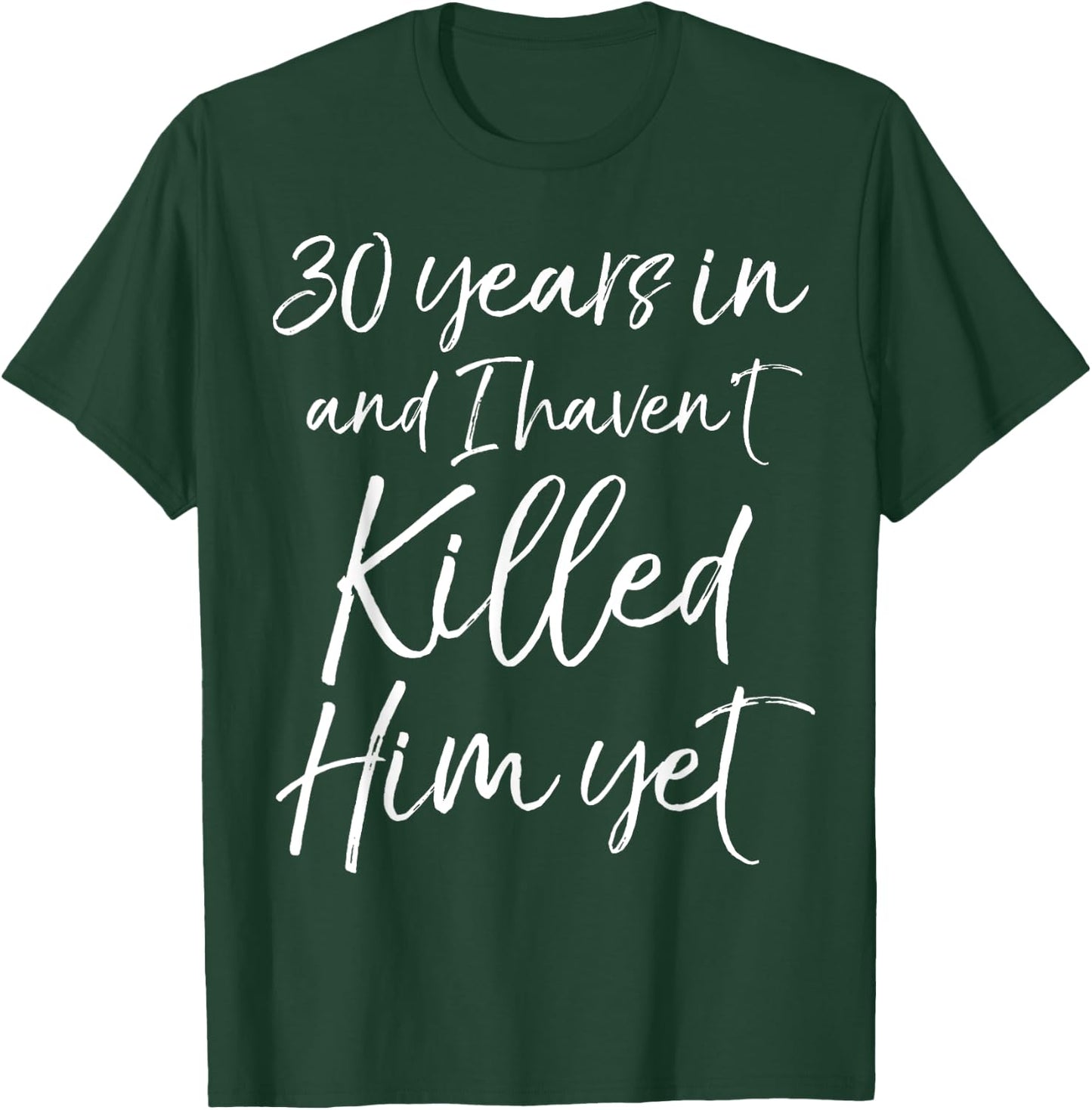 30th Anniversary 30 Years in and I Haven't Killed Him Yet T-Shirt - T-Shirt | Forest