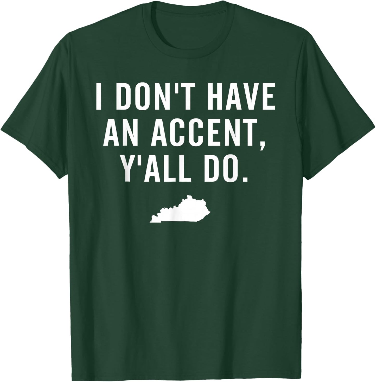 I Don't Have An Accent Y'all Do Kentucky T Shirt T-Shirt - T-Shirt | Forest