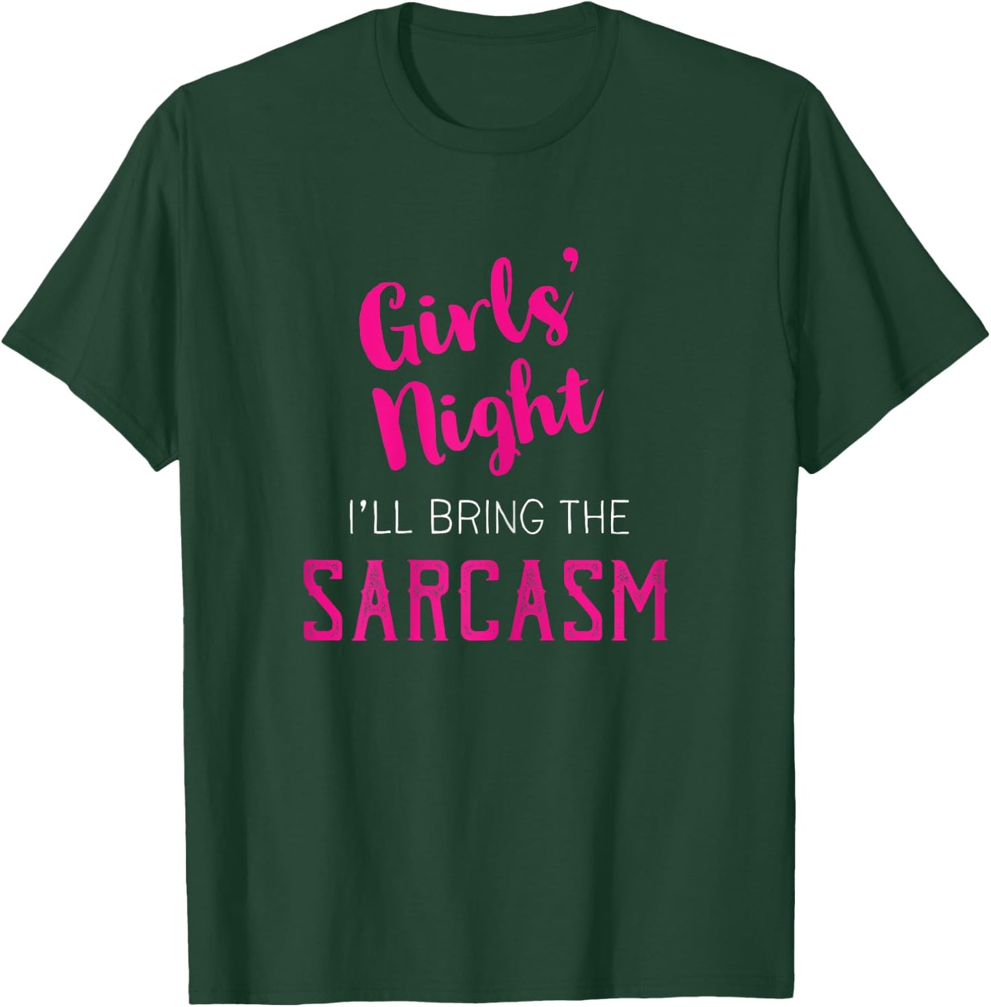 Girls Night Out - I'll Bring The Sarcasm T-Shirt - T-Shirt | Forest