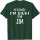Of Course I'm Right, I'm JIM Jimmy T-Shirt - T-Shirt | Forest