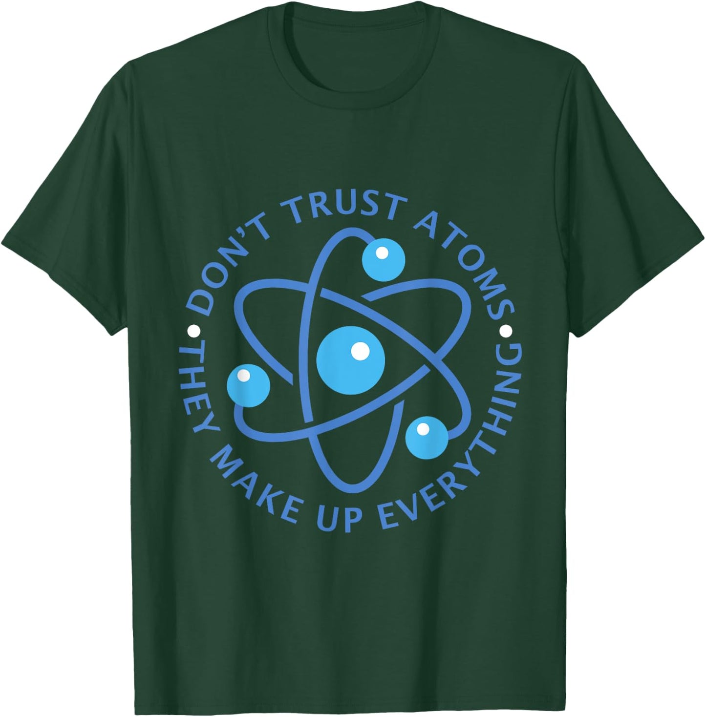 Don't Trust Atoms They Make up Everything Girl Boy T-Shirt - T-Shirt | Forest