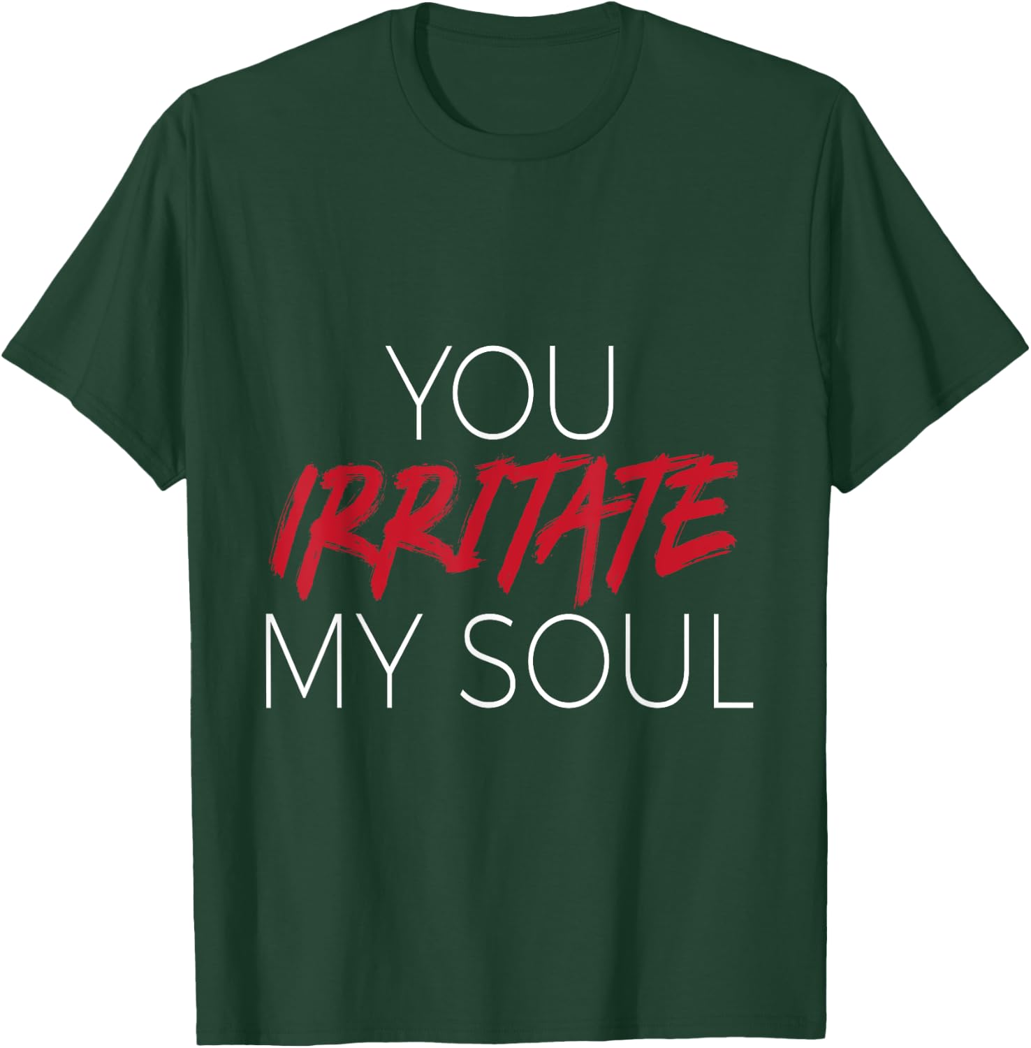 You Irritate Shirt T-Shirt - T-Shirt | Forest