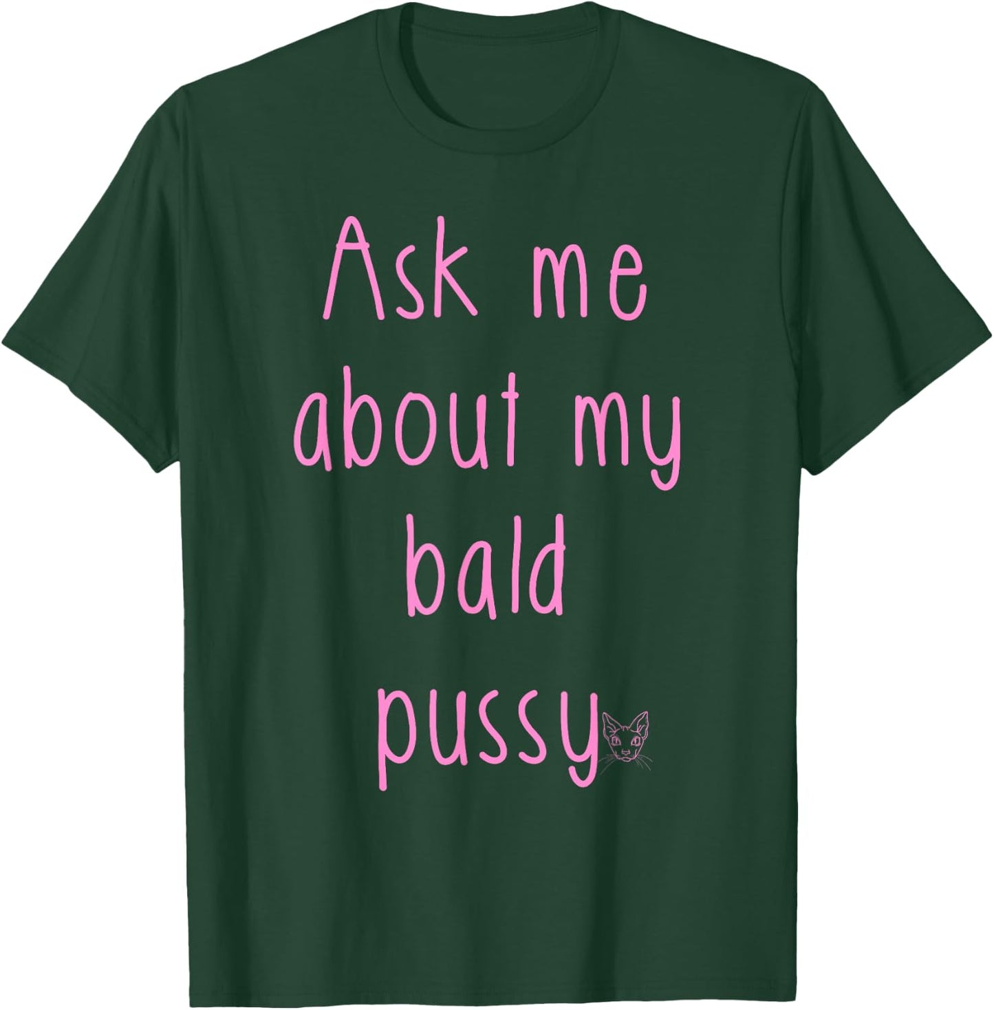 Ask Me About My Bald Pussy Hairless Sphynx Cat Men Women T-Shirt - T-Shirt | Forest