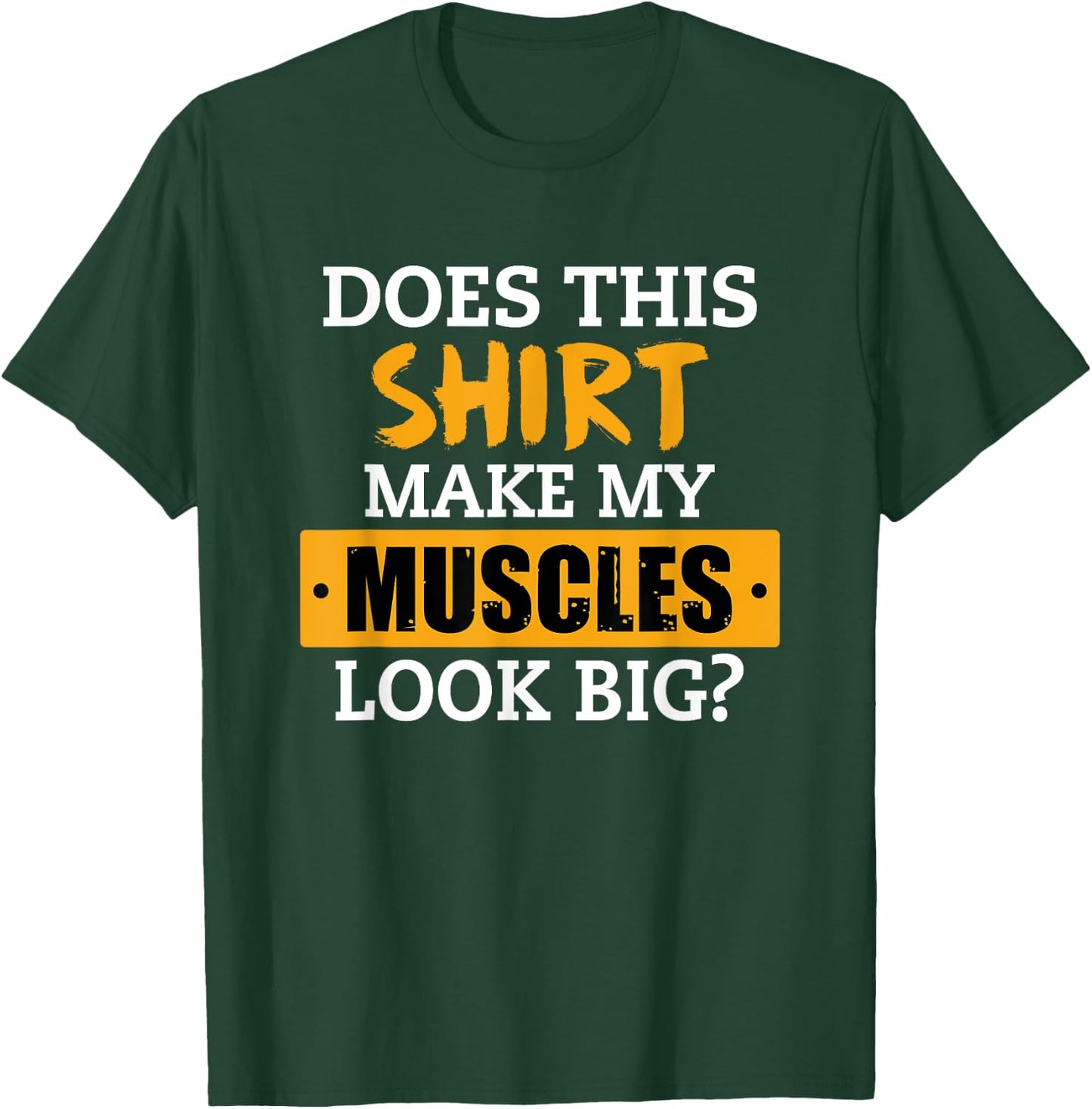 Does This Shirt Make My Muscles Look Big? Workout Funny Gift T-Shirt - T-Shirt | Forest
