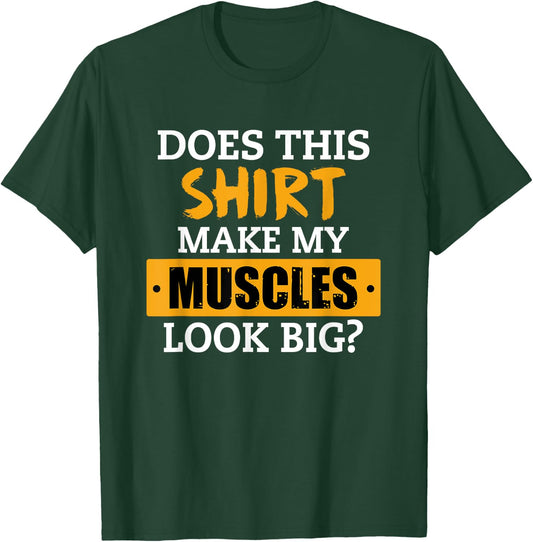 Does This Shirt Make My Muscles Look Big? Workout Funny Gift T-Shirt - T-Shirt | Forest