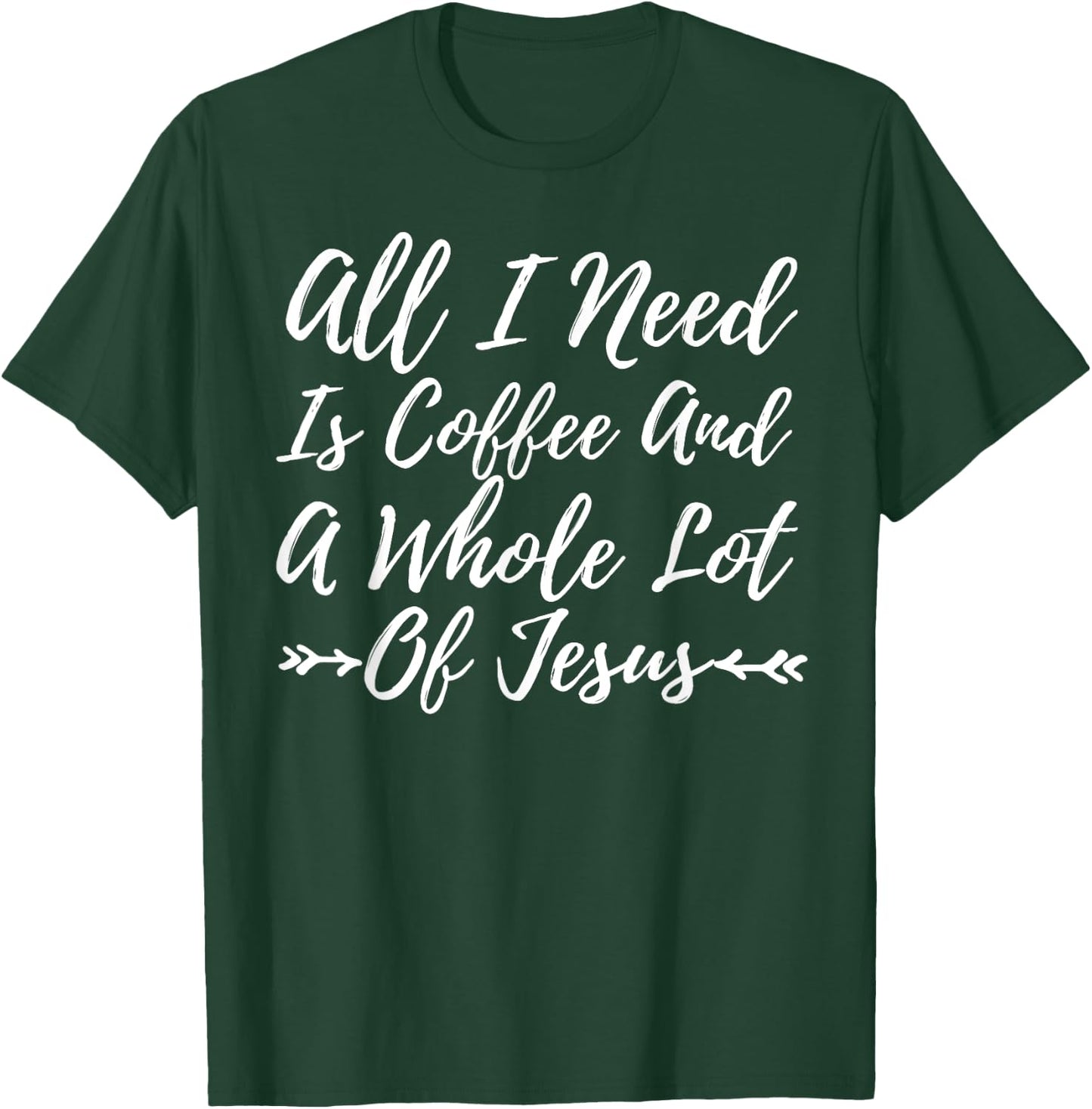 All I Need Is A Little Coffee And A Whole Lot Of Jesus Shirt T-Shirt - T-Shirt | Forest