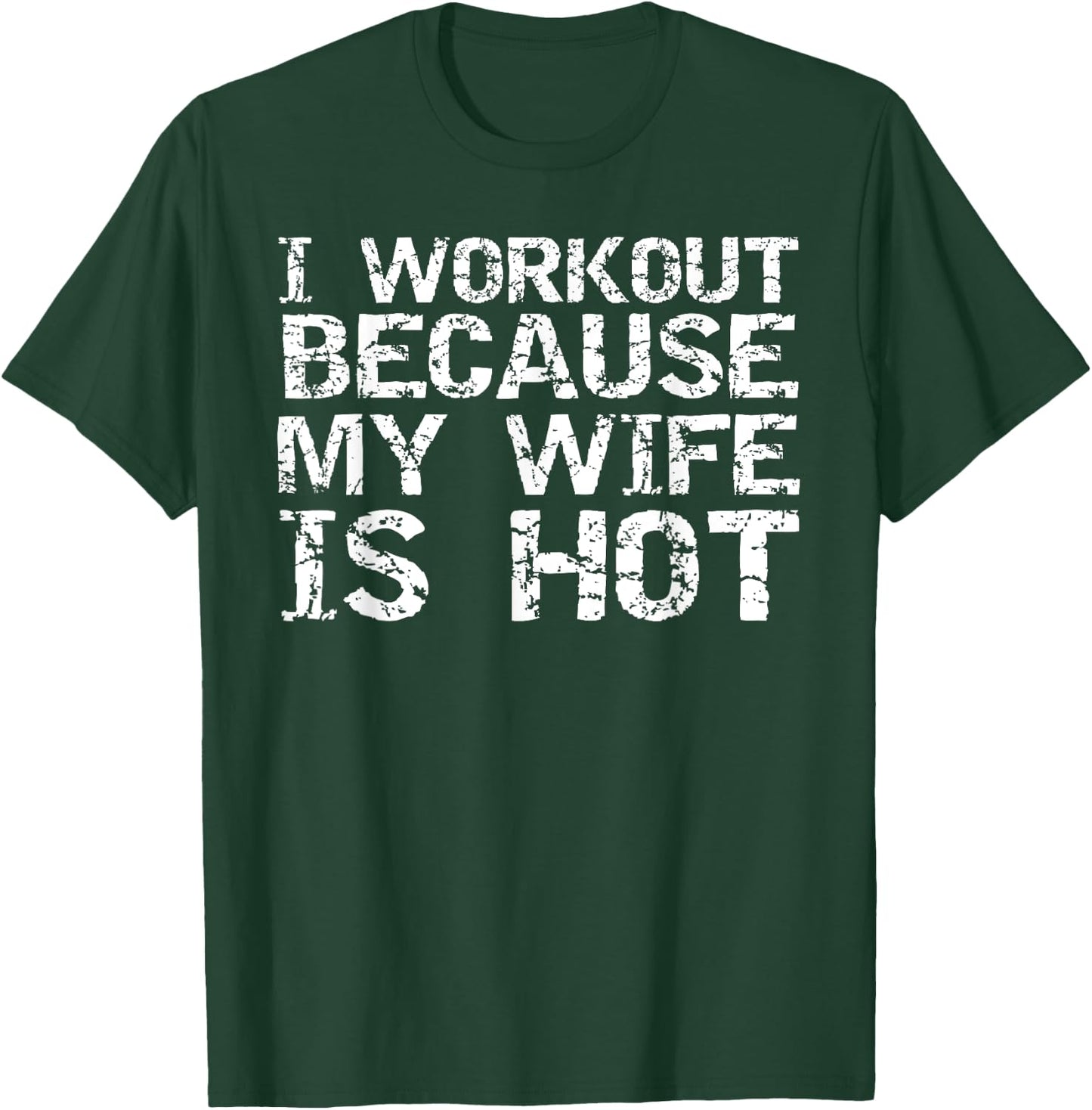 Funny Men's Fitness Gift I Workout because My Wife is Hot T-Shirt - T-Shirt | Forest