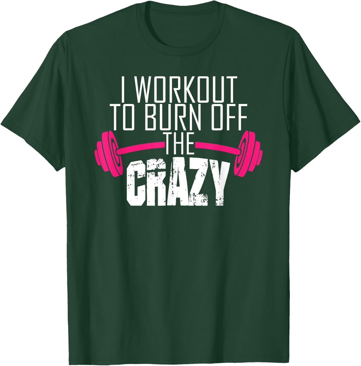 Workout Motivation Shirt - I Workout To Burn Off The Crazy T-Shirt - T-Shirt | Forest