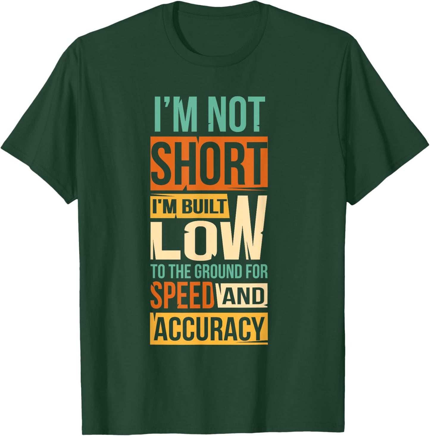 I'm Not Short I'm Built Low To The Ground For Speed T-Shirt - T-Shirt | Forest