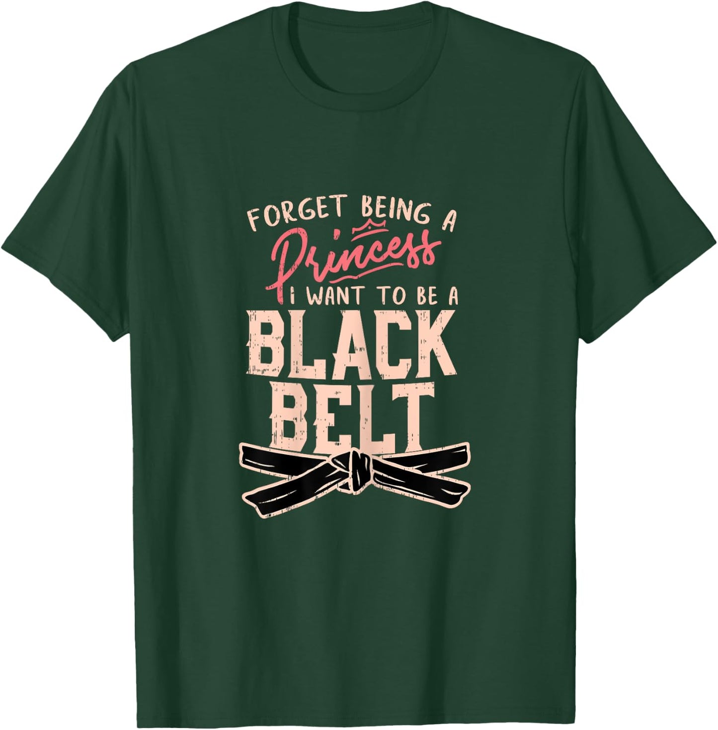 Forget Being A Princess I want to be a Black Belt T-Shirt - T-Shirt | Forest