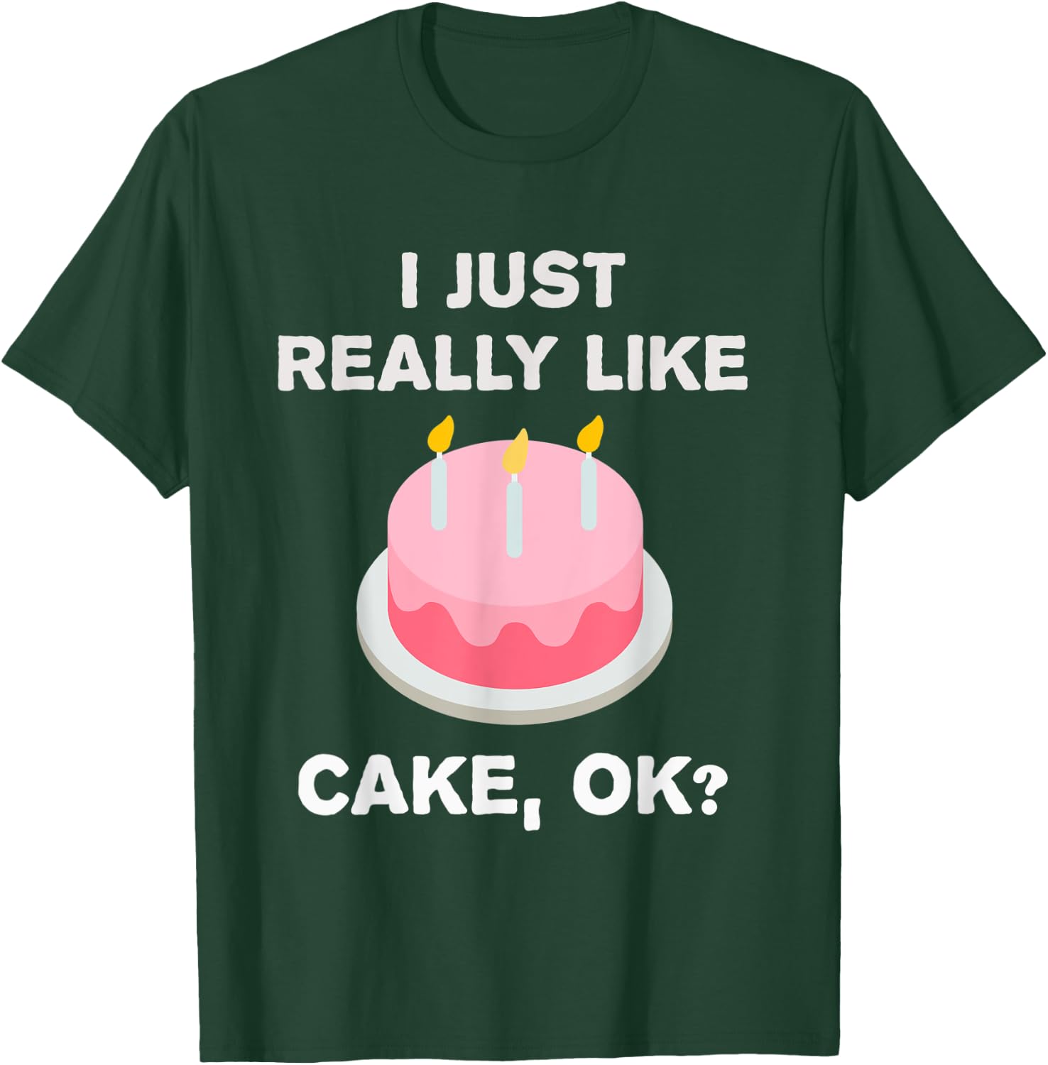 Funny Cake Gift I Just Really Like Cake OK? T-Shirt - T-Shirt | Forest