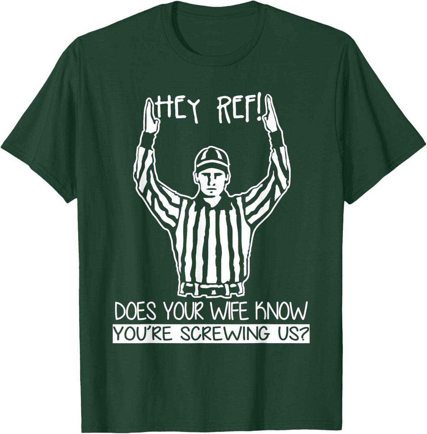 Hey Ref! Does Your Wife Know You're Screwing Us? T Shirt T-Shirt - T-Shirt | Forest