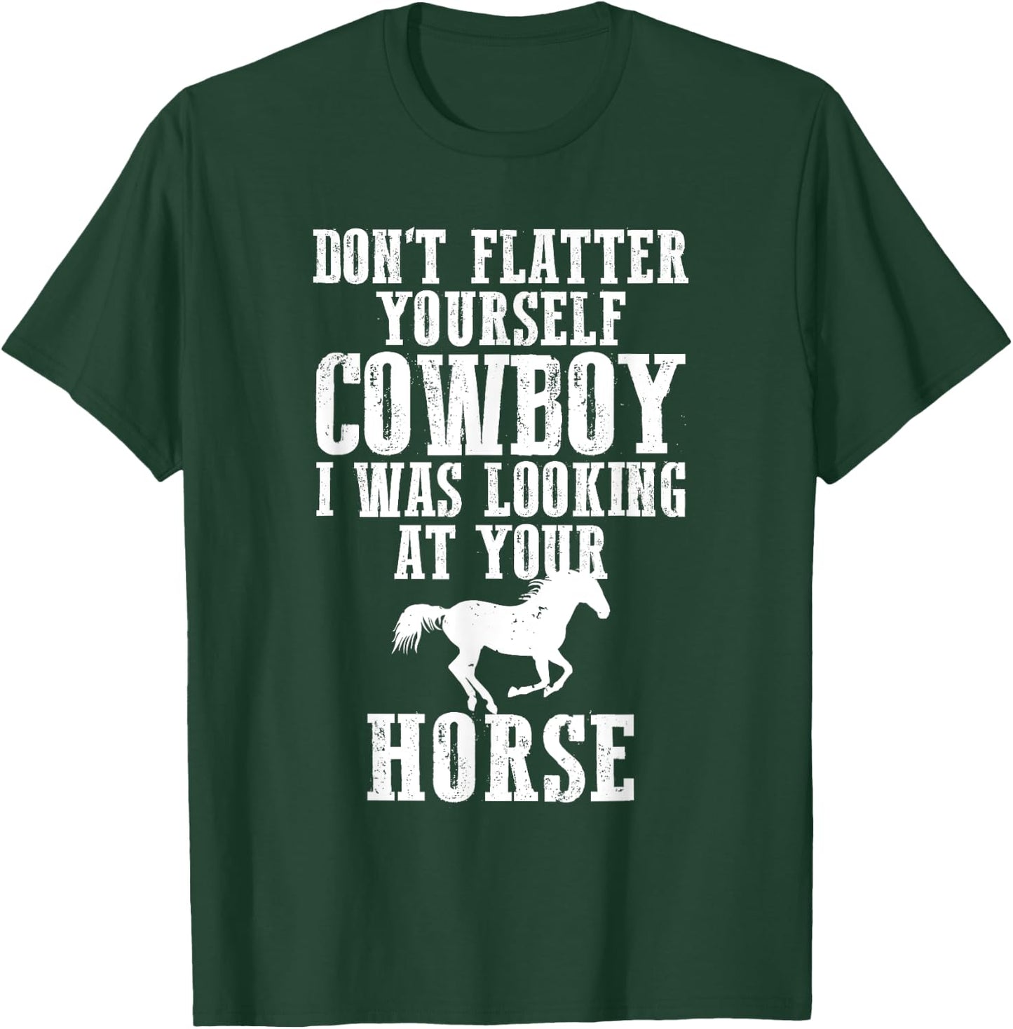 Don't Flatter Yourself I Was Looking at Your Horse Cowgirl T-Shirt - T-Shirt | Forest