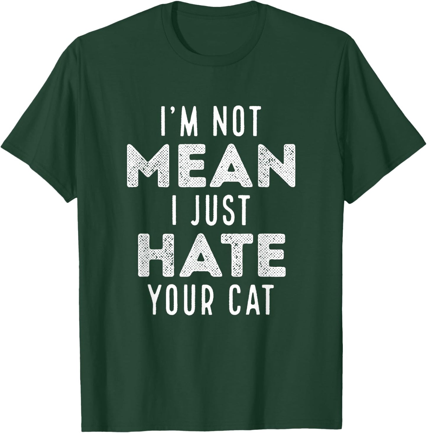 I'm Not Mean I Just Hate Your Cat Funny Cat Hater Novelty Men Women Girls Kids T-Shirt - T-Shirt | Forest