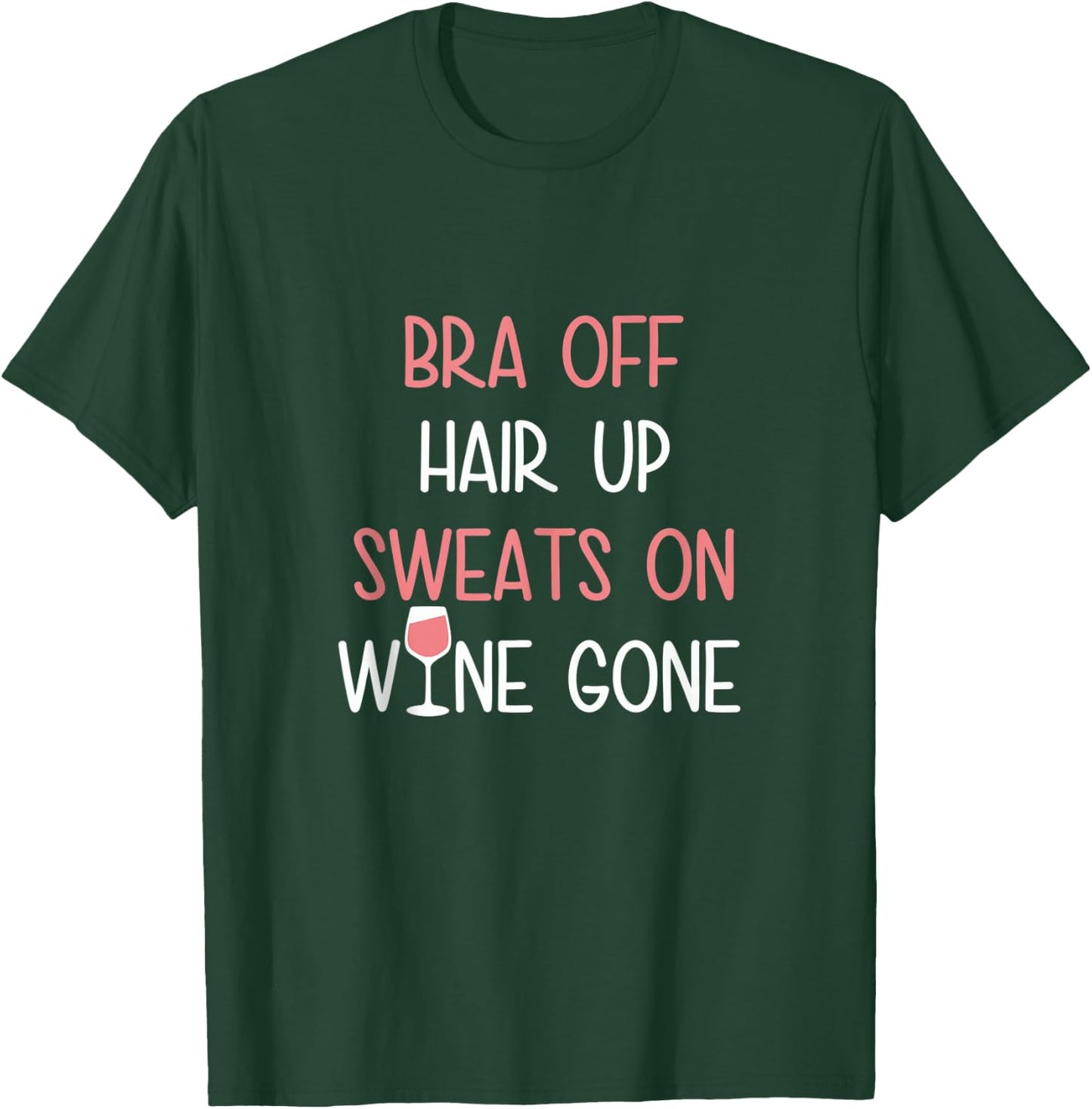 Bra Off Hair Up Sweats On Wine Gone | Funny Gift T-Shirt - T-Shirt | Forest