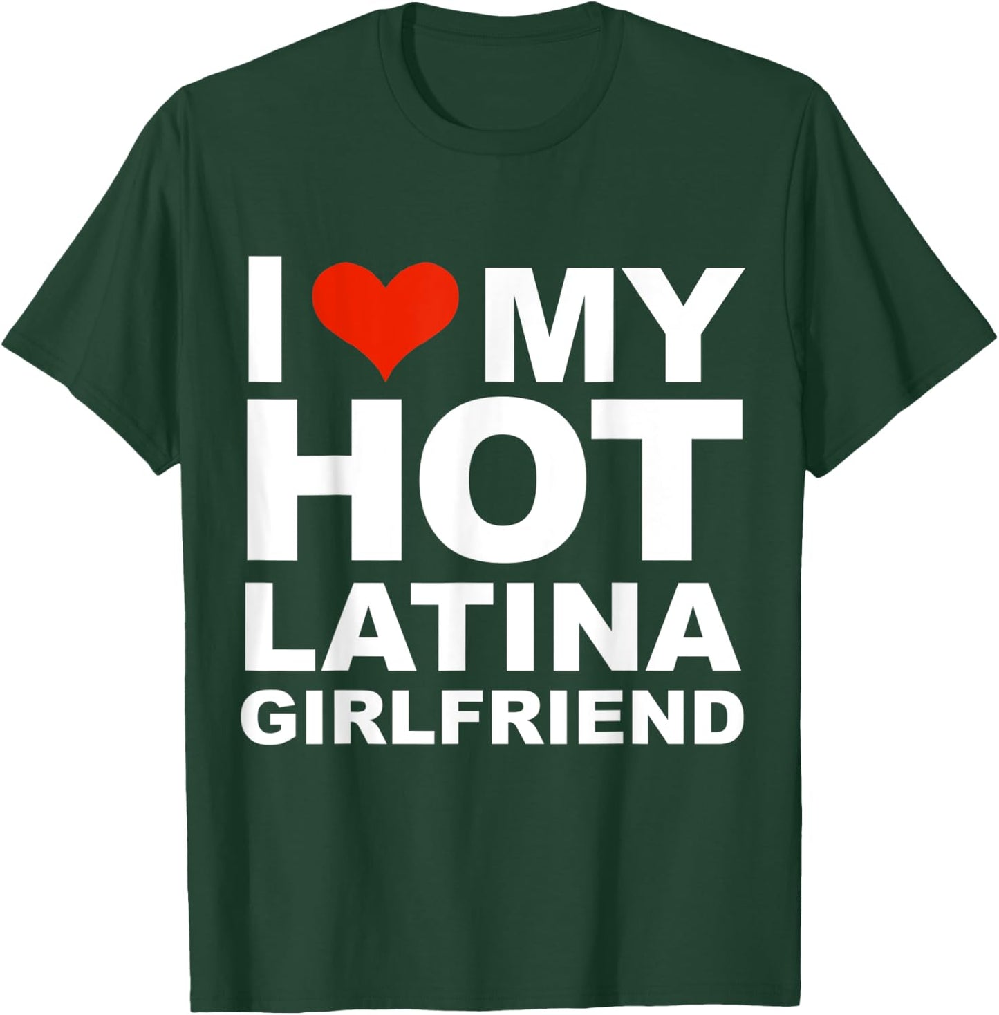I Love My Hot Latina Girlfriend Valentine's Day Gift T-Shirt - T-Shirt | Forest