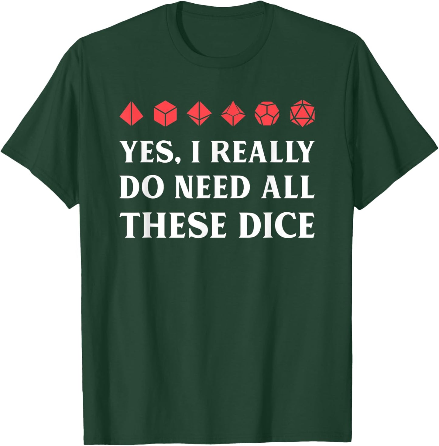 Yes I Really Do Need All These Polyhedral D20 Dice T-Shirt - T-Shirt | Forest