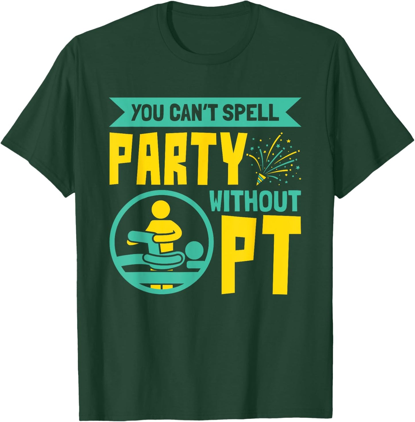 You Can't Spell Party Without PT - Physical Therapy T-Shirt - T-Shirt | Forest