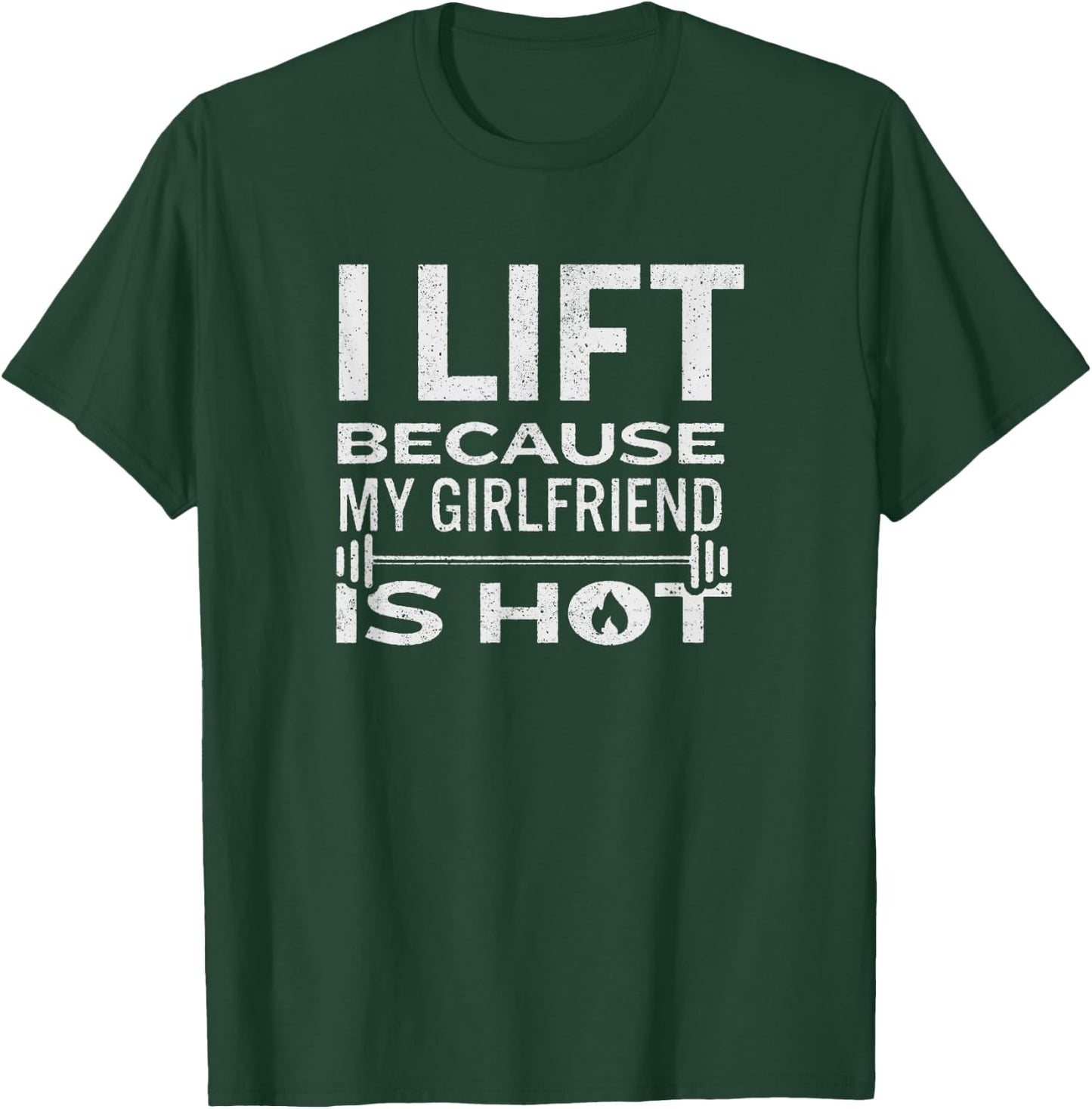 I Lift Because My Girlfriend Is Hot - Fun Lifting Shirt Men T-Shirt - T-Shirt | Forest