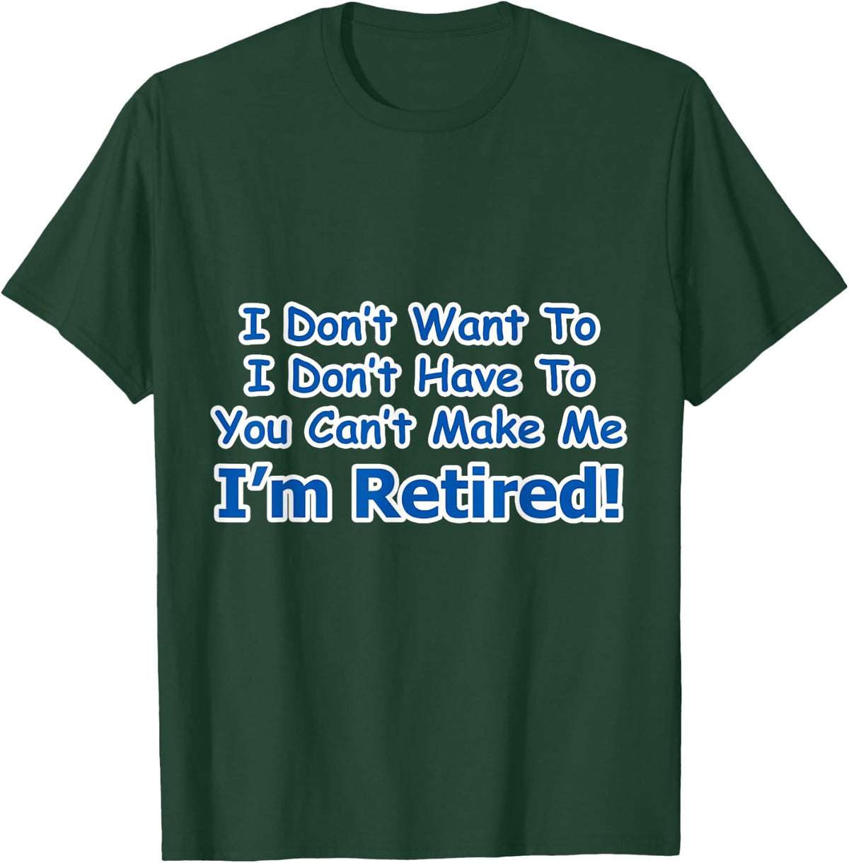 Retirement I Don't Want To You Can't Make Me T-Shirt - T-Shirt | Forest