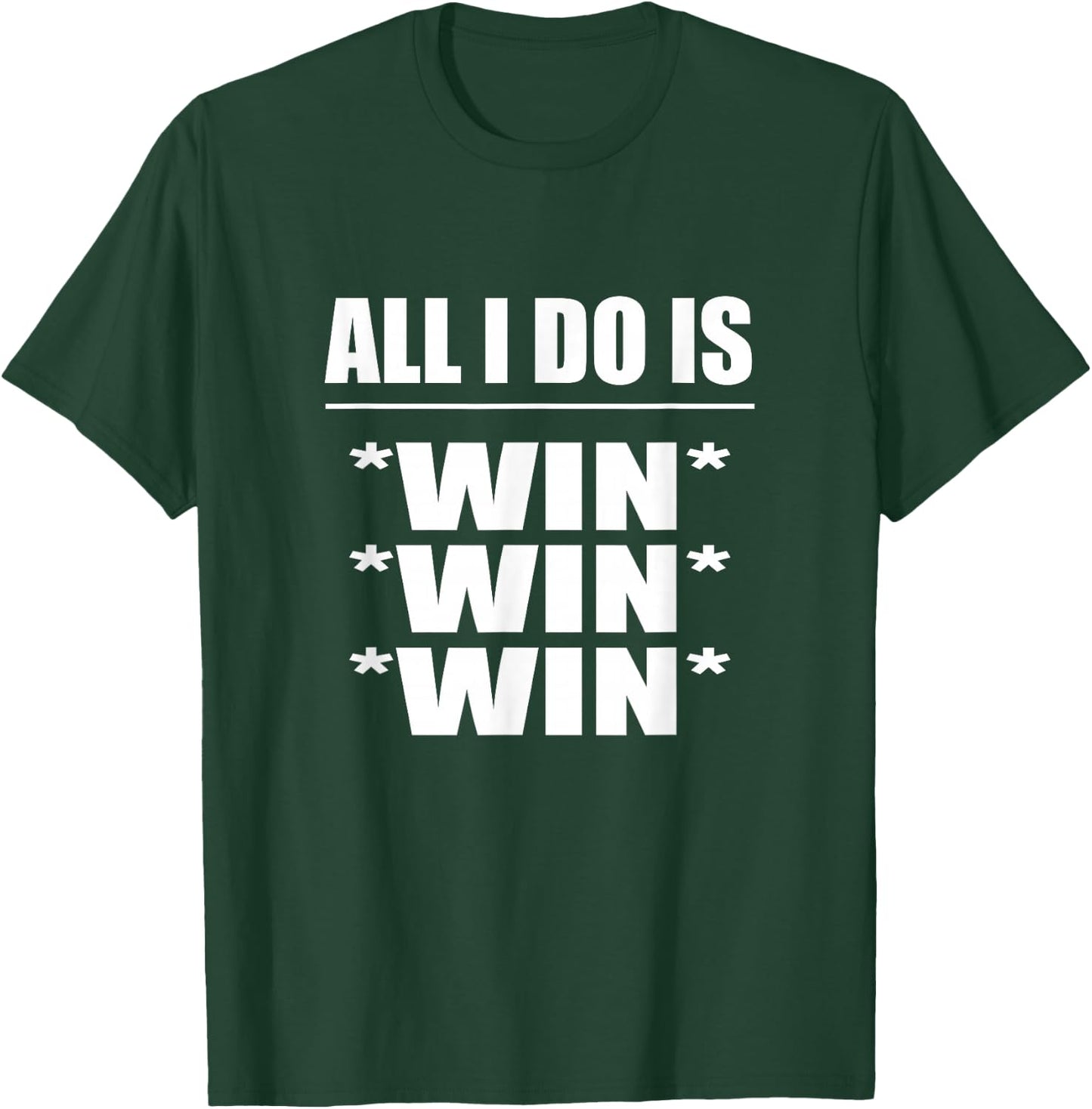 All I Do Is Win Win Win T-Shirt - T-Shirt | Forest