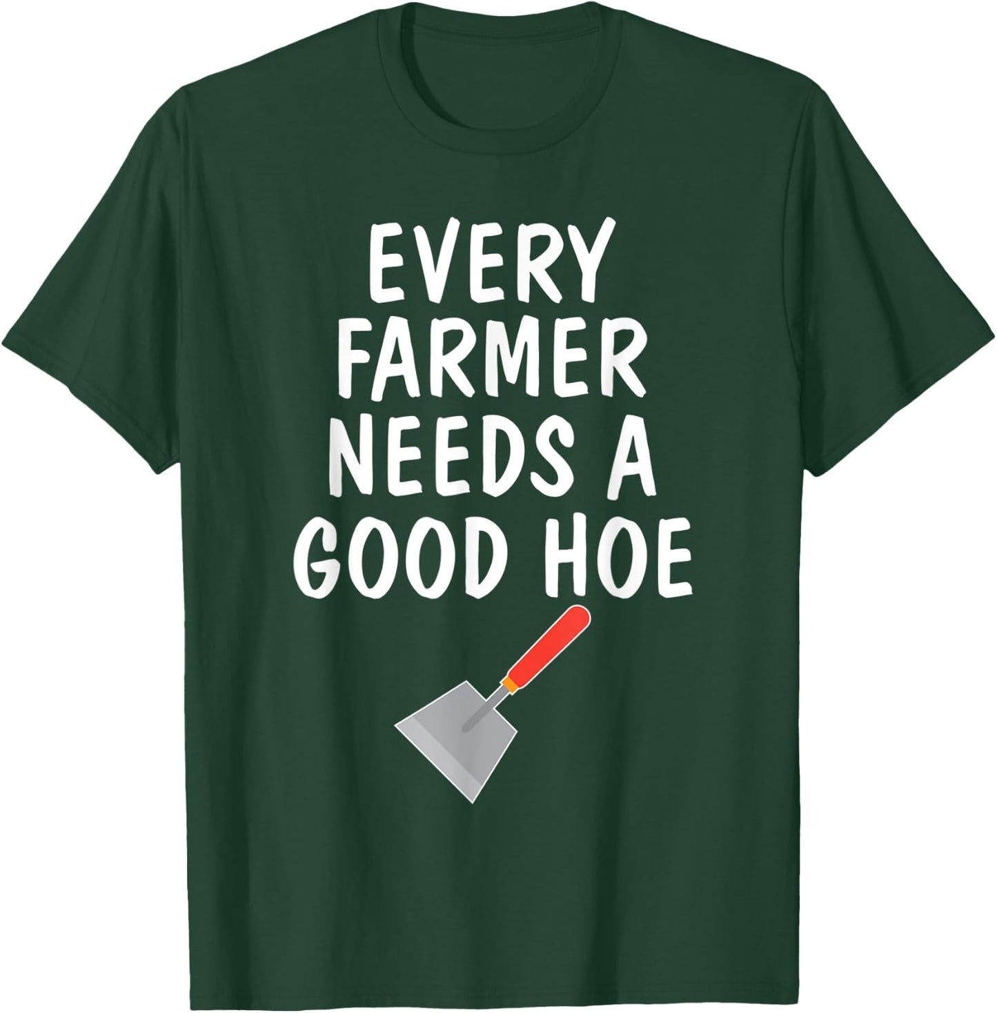 Funny Farm Sayings T Shirt Every Farmer Needs A Good Hoe T-Shirt - T-Shirt | Forest