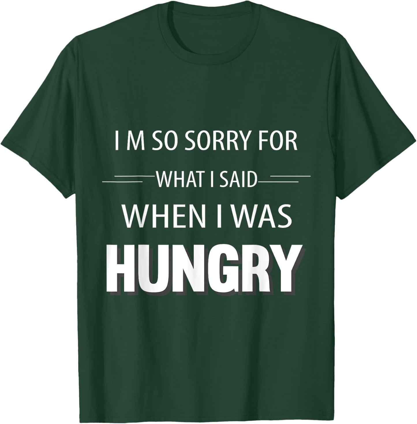 I'm Sorry For What I Said When I Was Hungry Funny T-Shirt - T-Shirt | Forest