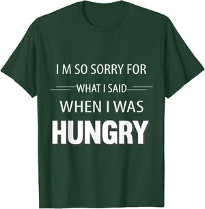 I'm Sorry For What I Said When I Was Hungry Funny T-Shirt - T-Shirt | Forest