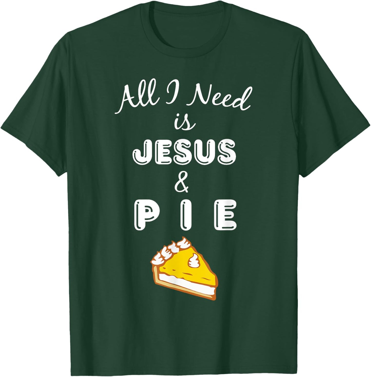 All I Need is Jesus & Pie Christian Foodie T-Shirt - T-Shirt | Forest