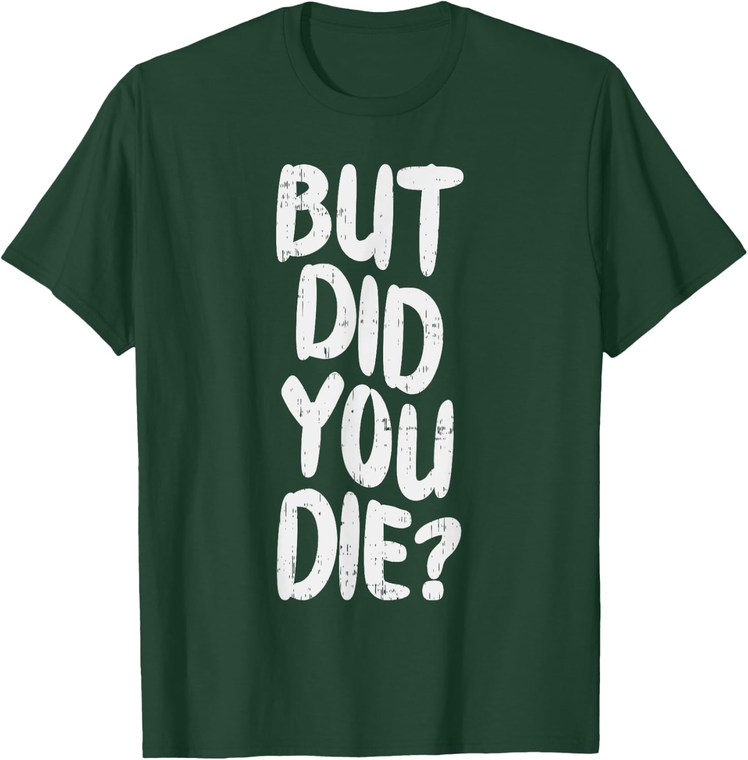 But Did You Die Slogan Funny Workout Gym Run Fit Muscle T-Shirt - T-Shirt | Forest