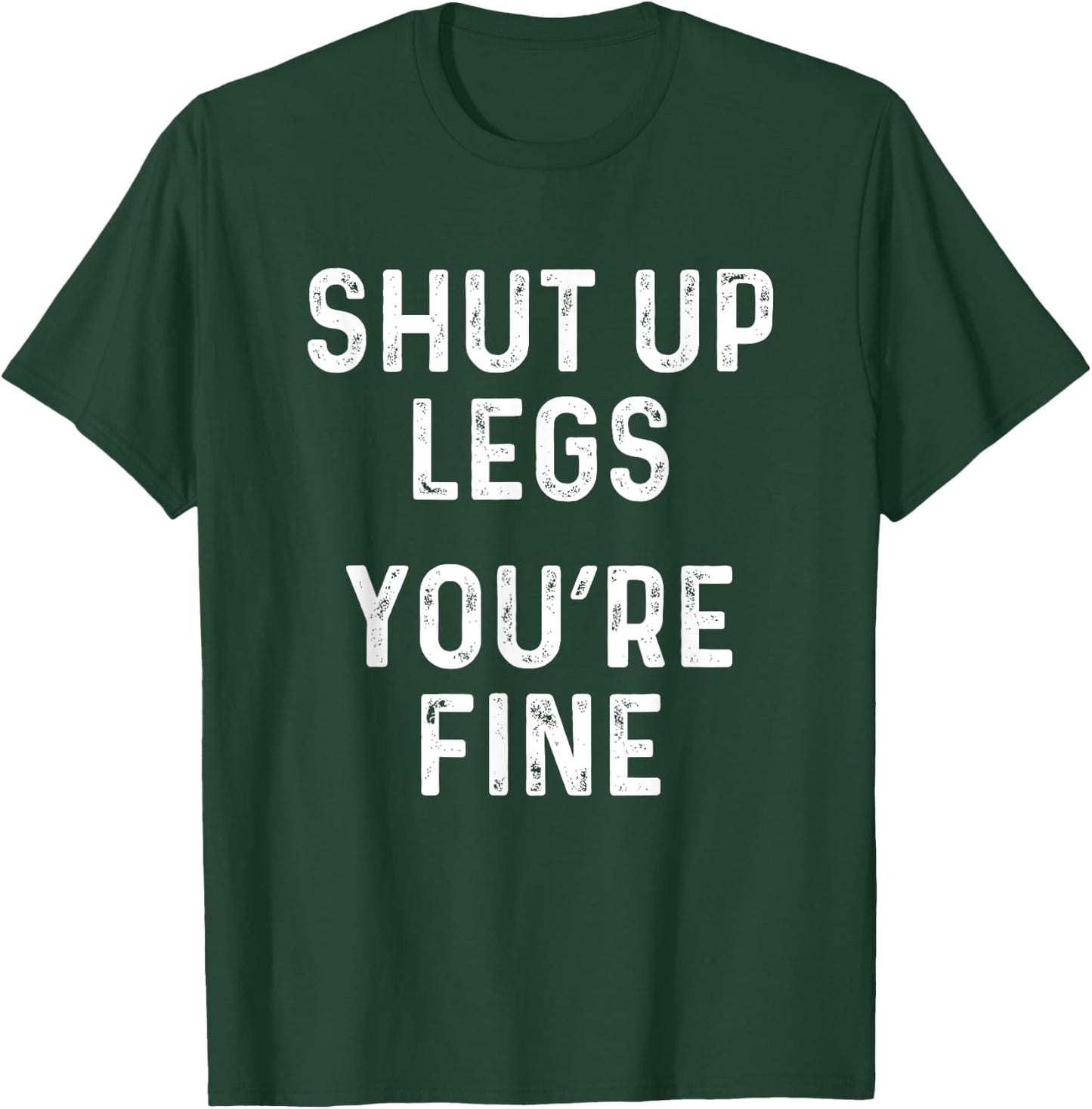 Shut Up Legs You're Fine | Funny Leg Day Workout T-Shirt - T-Shirt | Forest
