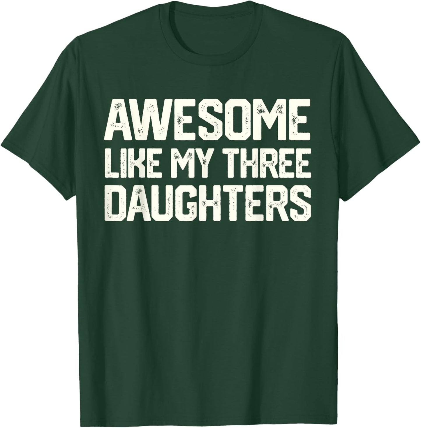 AWESOME LIKE MY THREE DAUGHTERS Father's Day Gift Dad Joke T-Shirt - T-Shirt | Forest