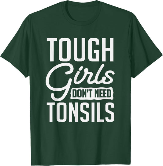 Tough Girls Dont Need Tonsils Tonsillitis Out Surgery Gag T-Shirt - T-Shirt | Forest