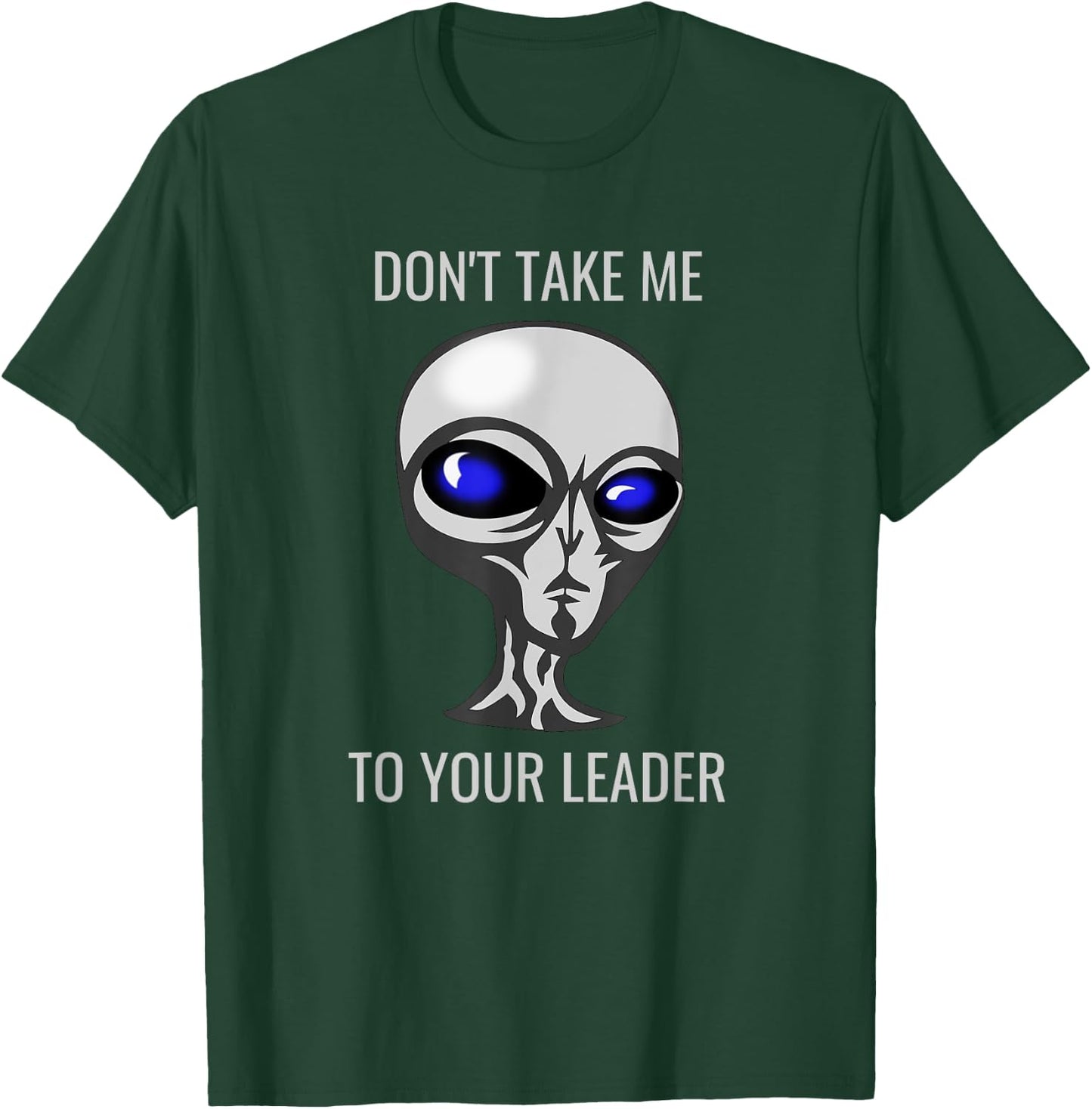 Don't Take Me To Your Leader Funny Alien T-Shirt - T-Shirt | Forest