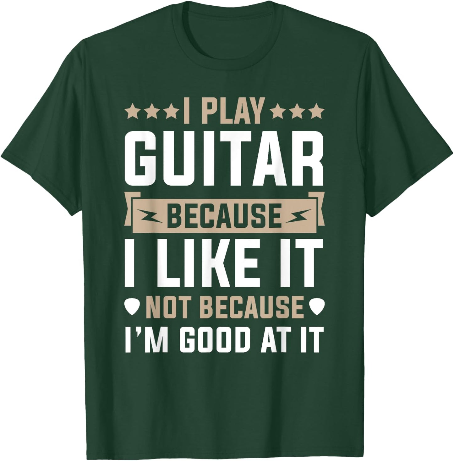 I Play Guitar Because I Like It Not Because I'm Good At It T-Shirt - T-Shirt | Forest