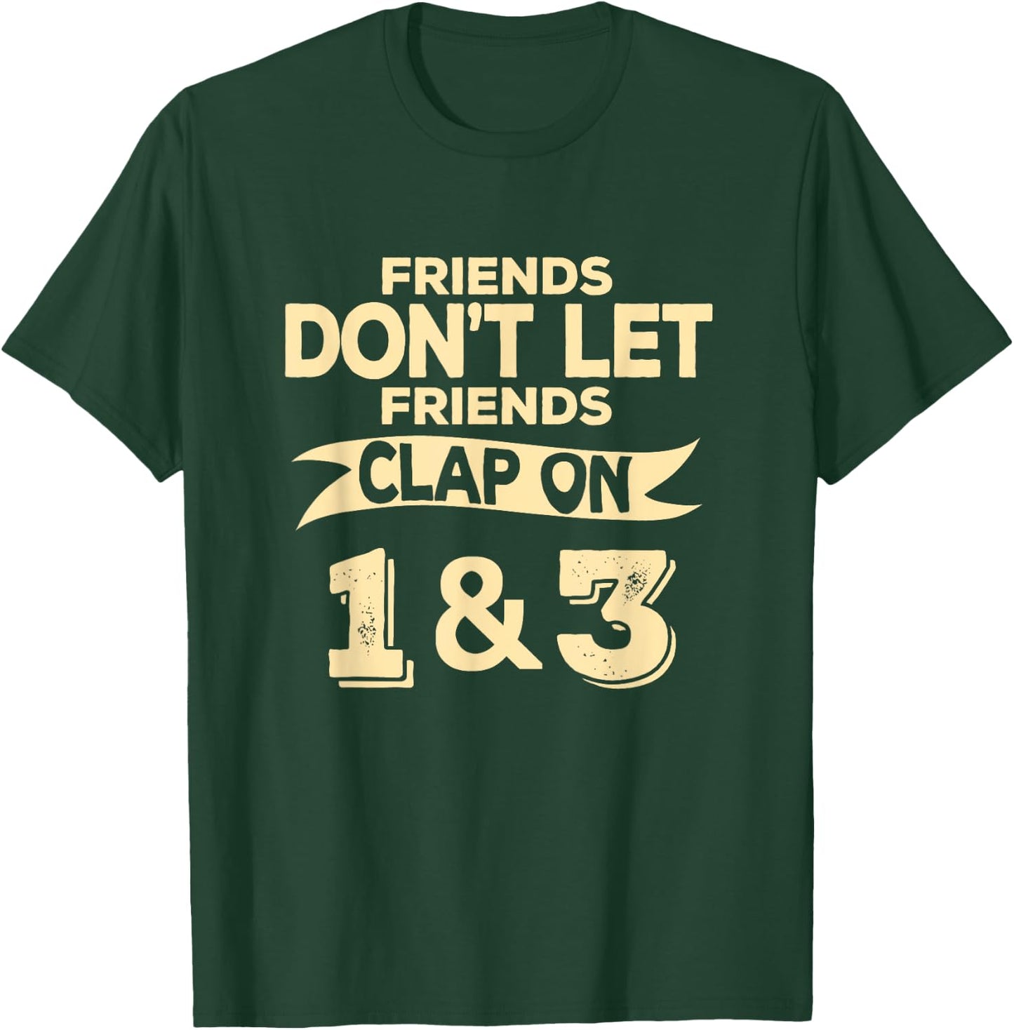 Friends Don't Let Friends Clap On 1 & 3 Funny Music T-Shirt - T-Shirt | Forest