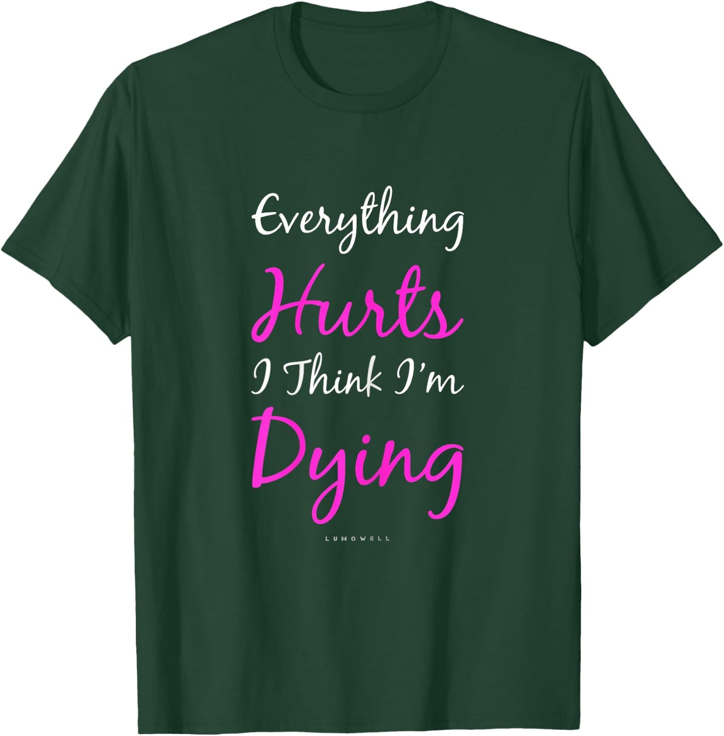 Everything Hurts And I Think I'm Dying Funny Gym Shirt Women T-Shirt - T-Shirt | Forest