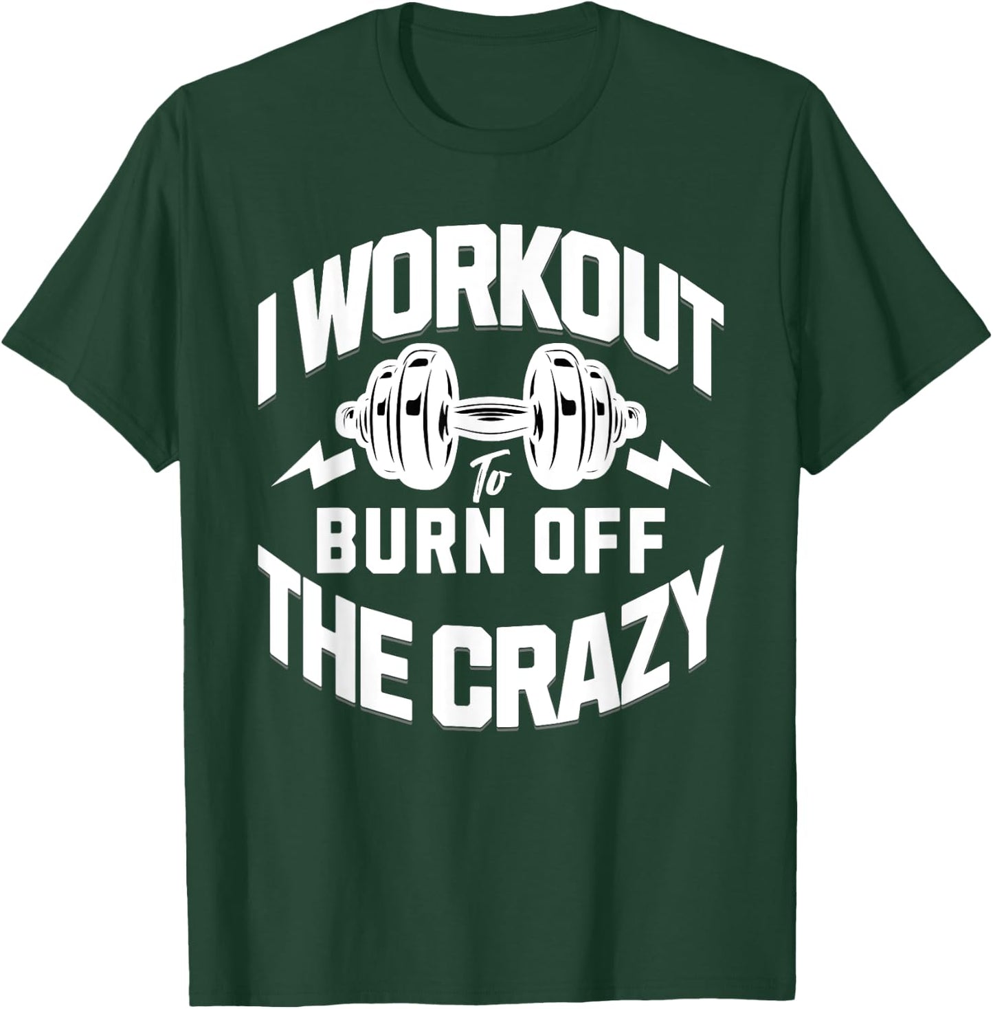I Workout To Burn Off The Crazy. Funny Motivational Gym Gear T-Shirt - T-Shirt | Forest