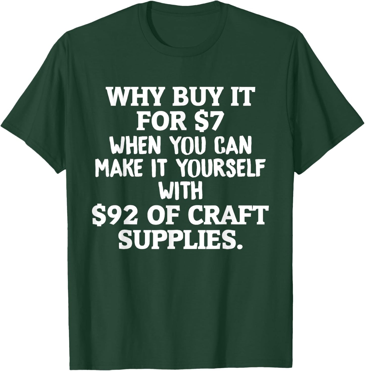 Crafts Why Buy It When You Can Make Yourself Crafting T-Shirt - T-Shirt | Forest