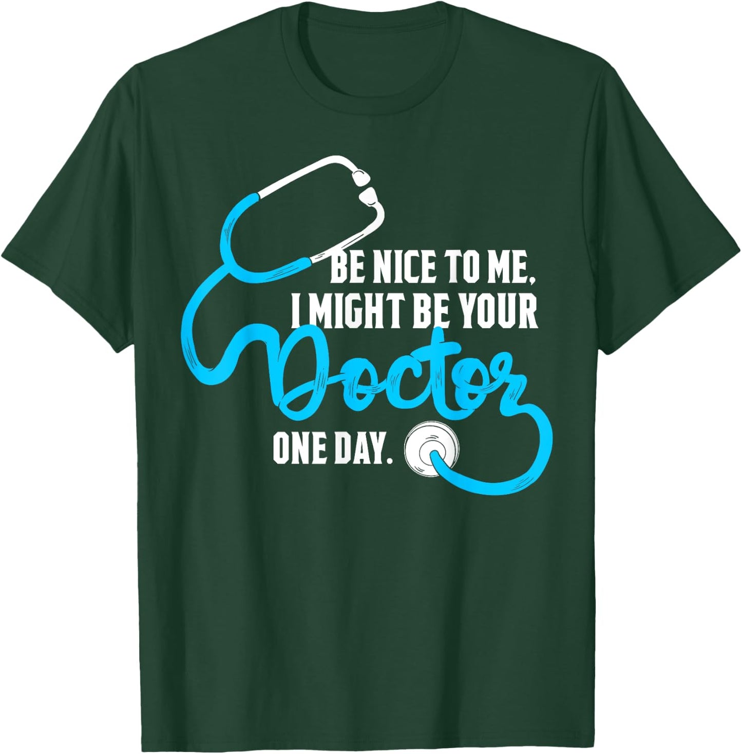 Be Nice to Me, I Might Be Your Doctor One Day. T-Shirt - T-Shirt | Forest