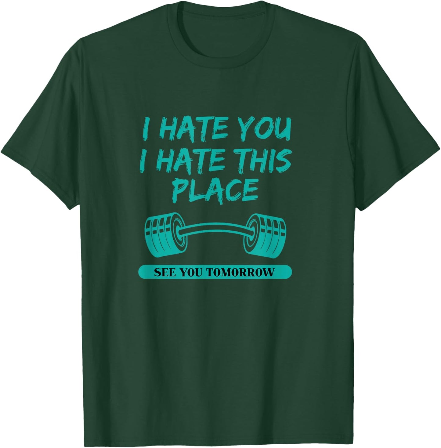 I Hate You This Place See You Tomorrow Workout T-Shirt - T-Shirt | Forest
