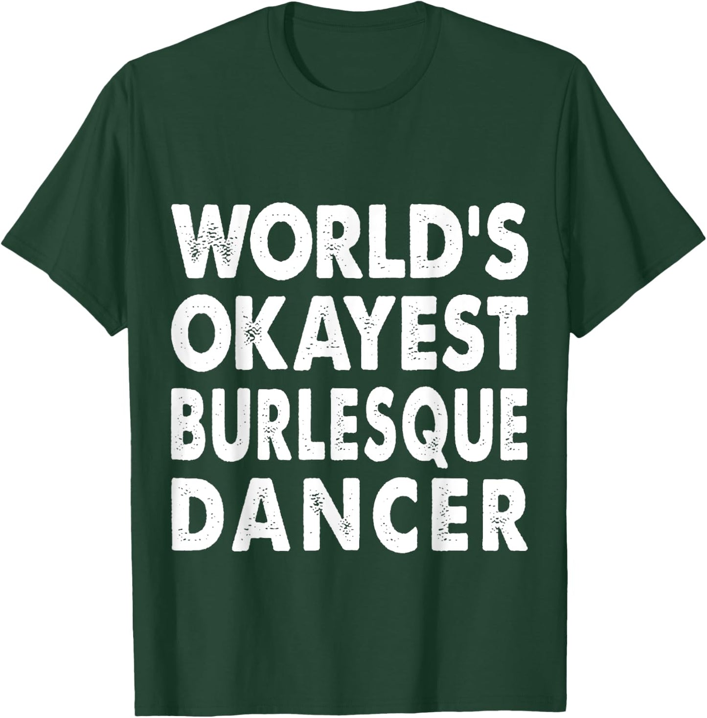 Okayest Burlesque Dancer Shirt Gift Dancing T-Shirt - T-Shirt | Forest