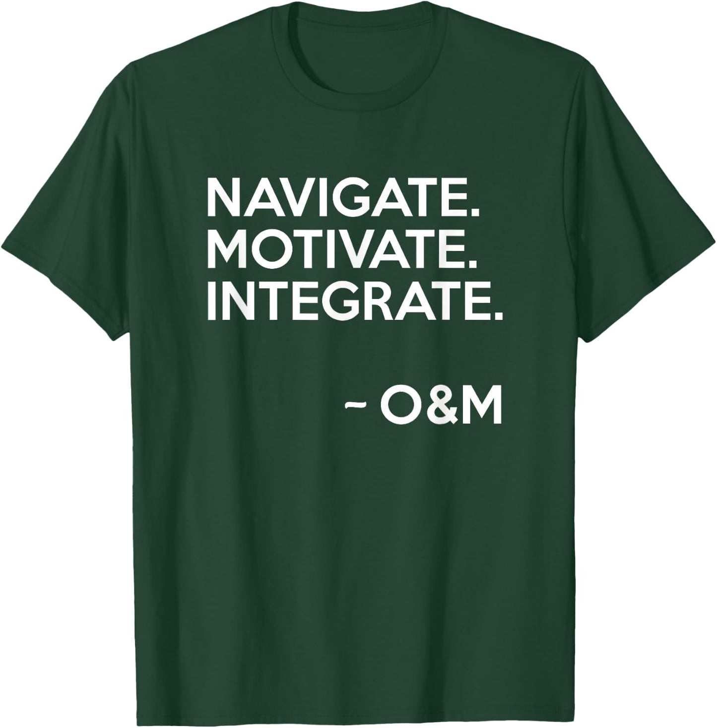 Navigate Motivate Integrate O&M Shirt Inspirational T-Shirt - T-Shirt | Forest